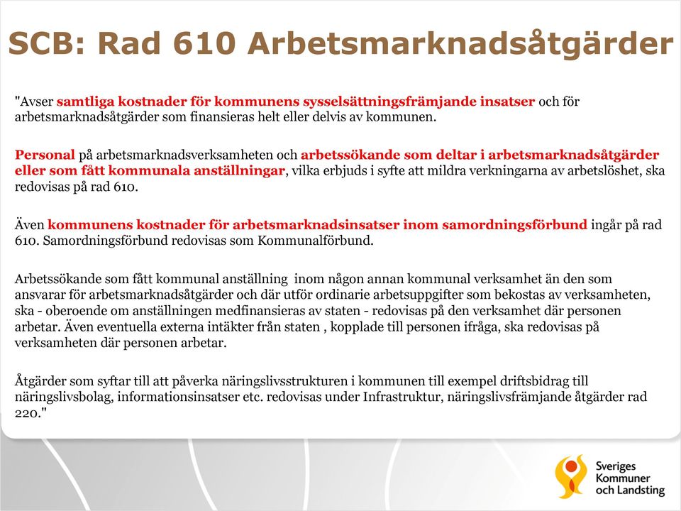 redovisas på rad 610. Även kommunens kostnader för arbetsmarknadsinsatser inom samordningsförbund ingår på rad 610. Samordningsförbund redovisas som Kommunalförbund.