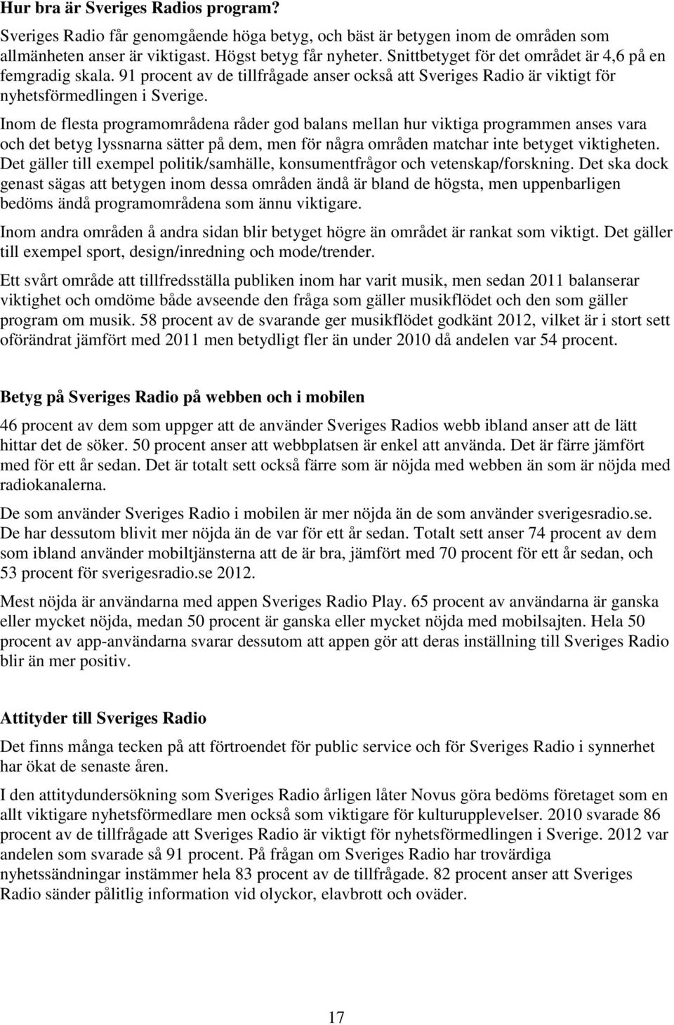 Inom de flesta programområdena råder god balans mellan hur viktiga programmen anses vara och det betyg lyssnarna sätter på dem, men för några områden matchar inte betyget viktigheten.