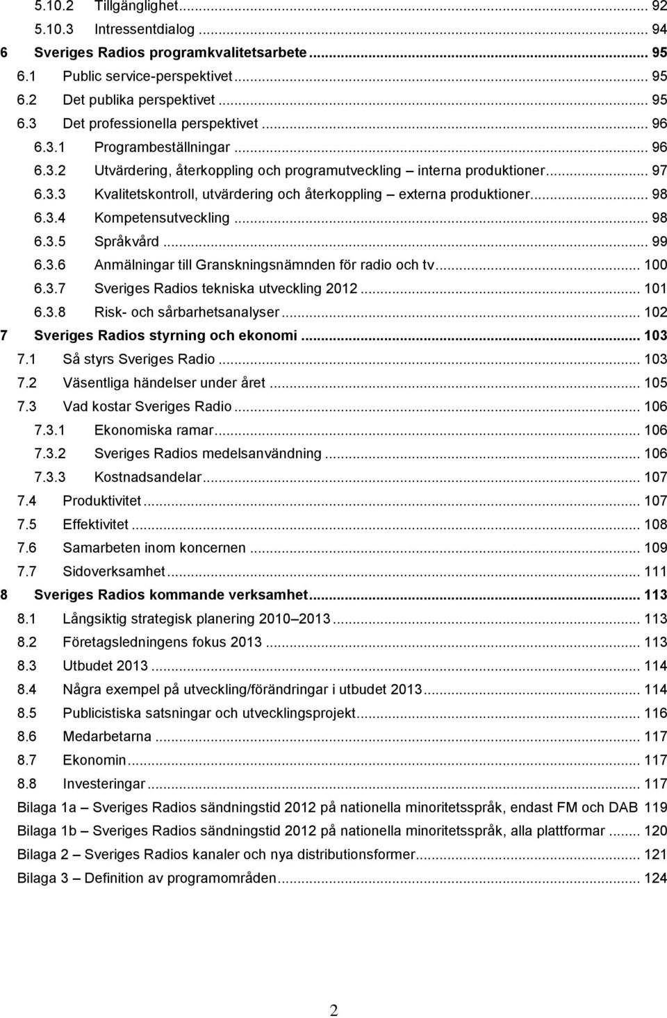 .. 98 6.3.4 Kompetensutveckling... 98 6.3.5 Språkvård... 99 6.3.6 Anmälningar till Granskningsnämnden för radio och tv... 100 6.3.7 Sveriges Radios tekniska utveckling 2012... 101 6.3.8 Risk- och sårbarhetsanalyser.