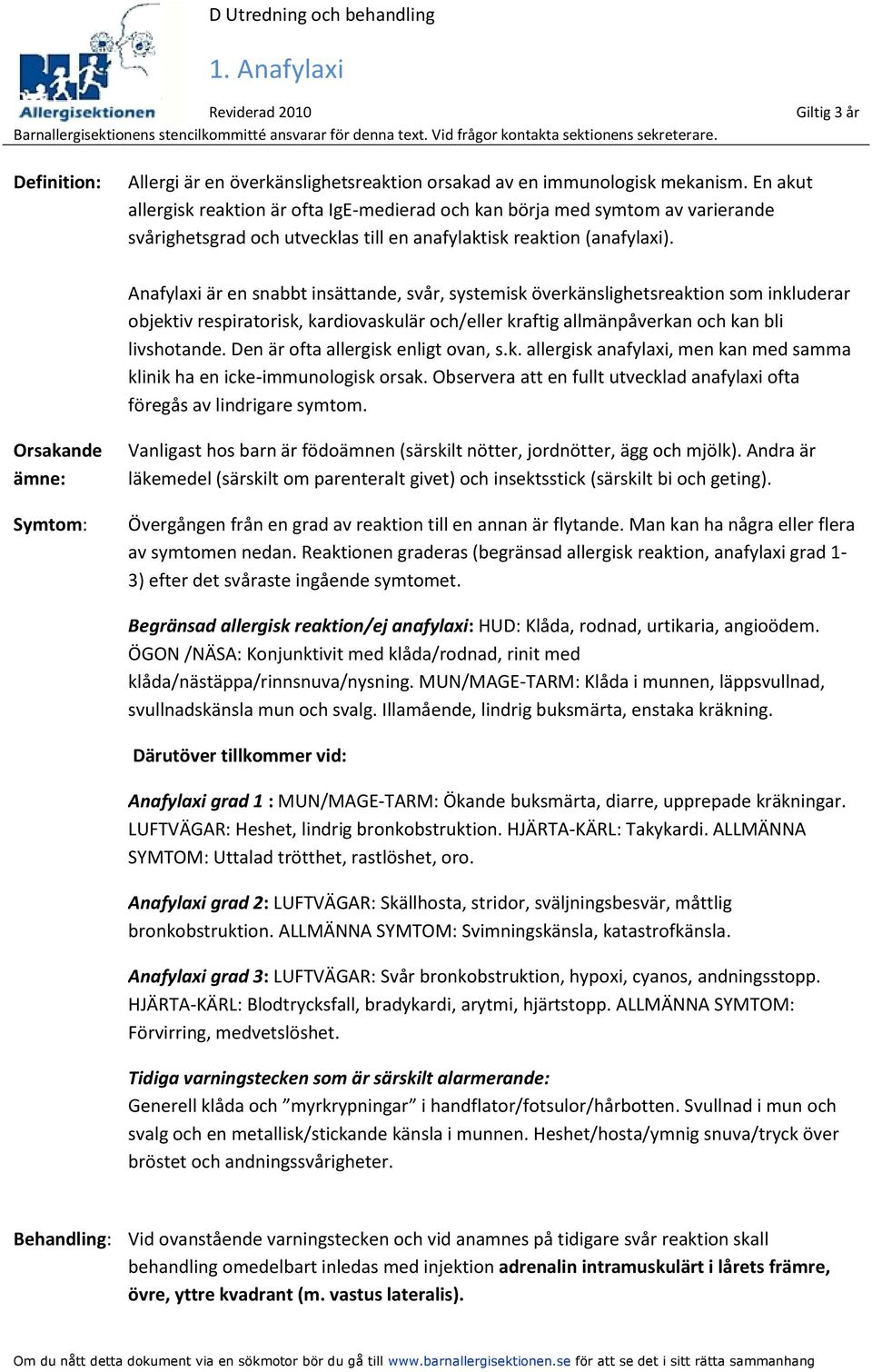 Anafylaxi är en snabbt insättande, svår, systemisk överkänslighetsreaktion som inkluderar objektiv respiratorisk, kardiovaskulär och/eller kraftig allmänpåverkan och kan bli livshotande.