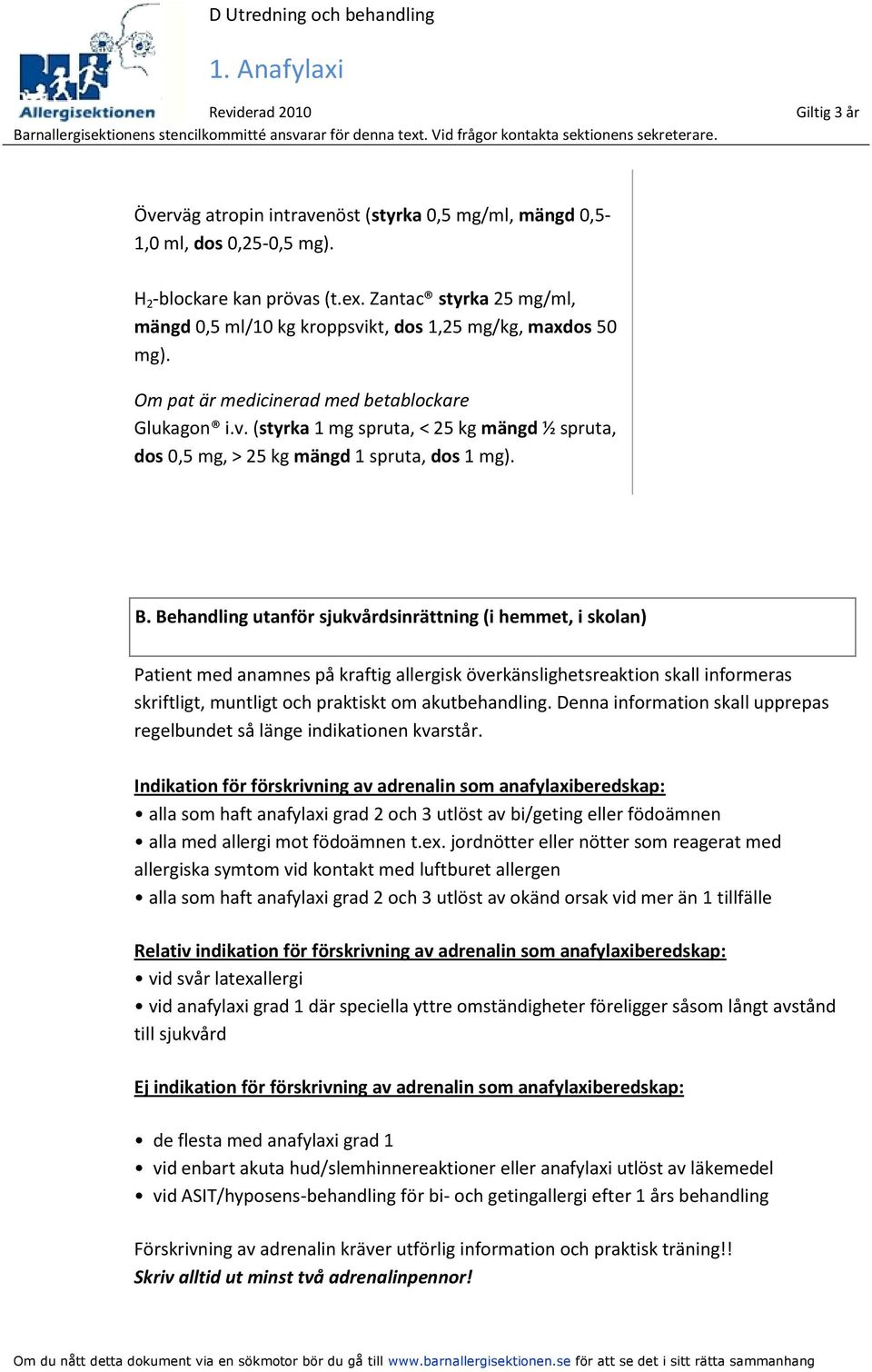 Behandling utanför sjukvårdsinrättning (i hemmet, i skolan) Patient med anamnes på kraftig allergisk överkänslighetsreaktion skall informeras skriftligt, muntligt och praktiskt om akutbehandling.