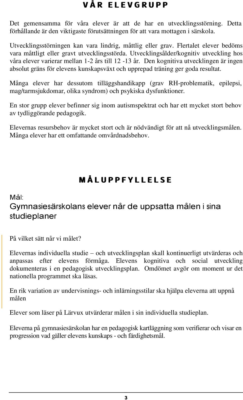 Utvecklingsålder/kognitiv utveckling hos våra elever varierar mellan 1-2 års till 12-13 år.