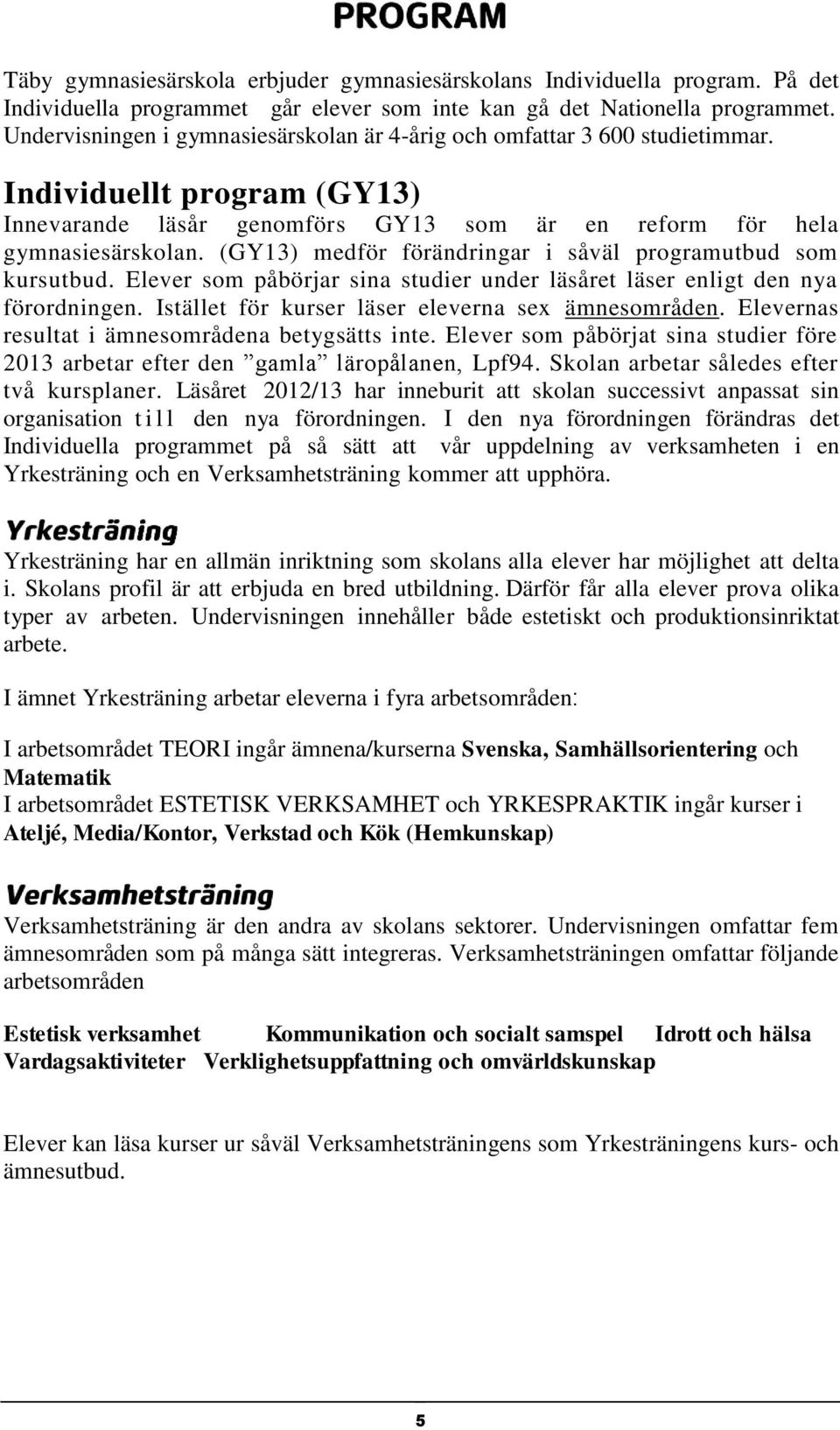 (GY13) medför förändringar i såväl programutbud som kursutbud. Elever som påbörjar sina studier under läsåret läser enligt den nya förordningen. Istället för kurser läser eleverna sex ämnesområden.