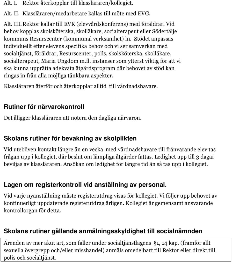 Stödet anpassas individuellt efter elevens specifika behov och vi ser samverkan med socialtjänst, föräldrar, Resurscenter, polis, skolsköterska, skolläkare, socialterapeut, Maria Ungdom m.fl.