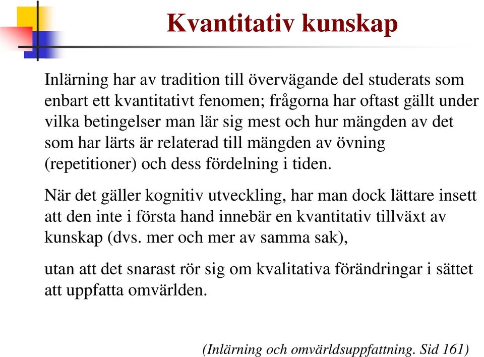 tiden. När det gäller kognitiv utveckling, har man dock lättare insett att den inte i första hand innebär en kvantitativ tillväxt av kunskap (dvs.