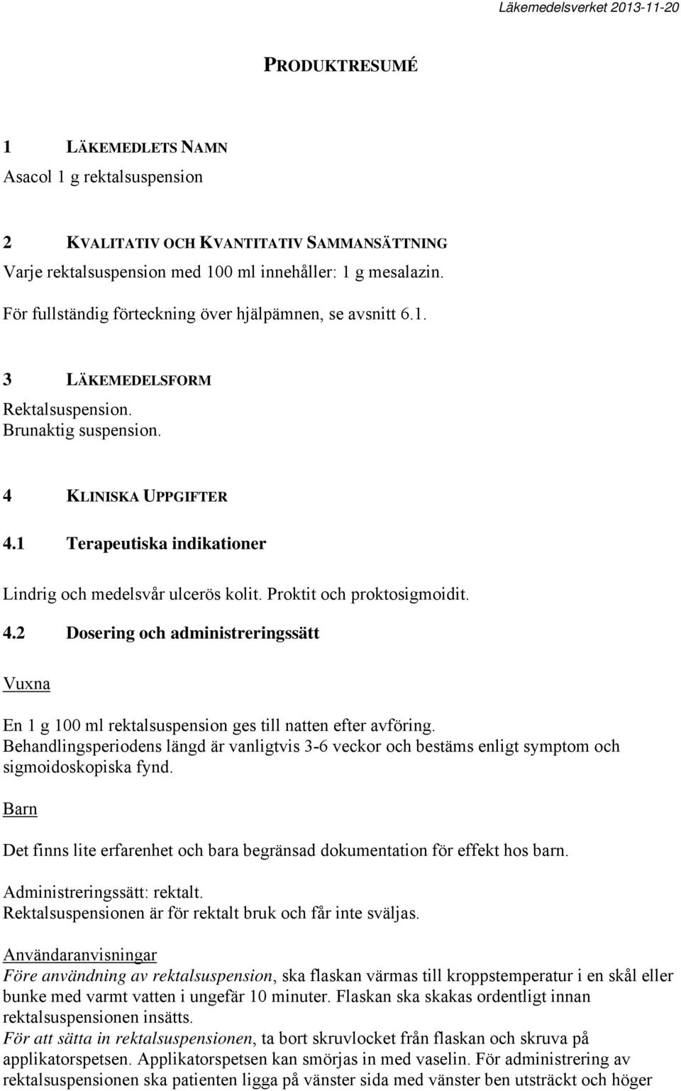 1 Terapeutiska indikationer Lindrig och medelsvår ulcerös kolit. Proktit och proktosigmoidit. 4.2 Dosering och administreringssätt Vuxna En 1 g 100 ml rektalsuspension ges till natten efter avföring.