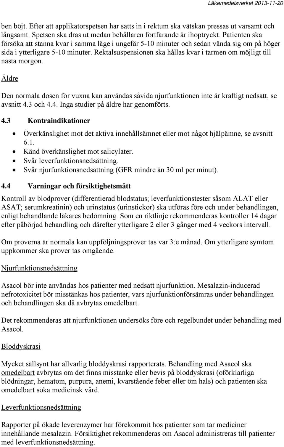 Rektalsuspensionen ska hållas kvar i tarmen om möjligt till nästa morgon. Äldre Den normala dosen för vuxna kan användas såvida njurfunktionen inte är kraftigt nedsatt, se avsnitt 4.