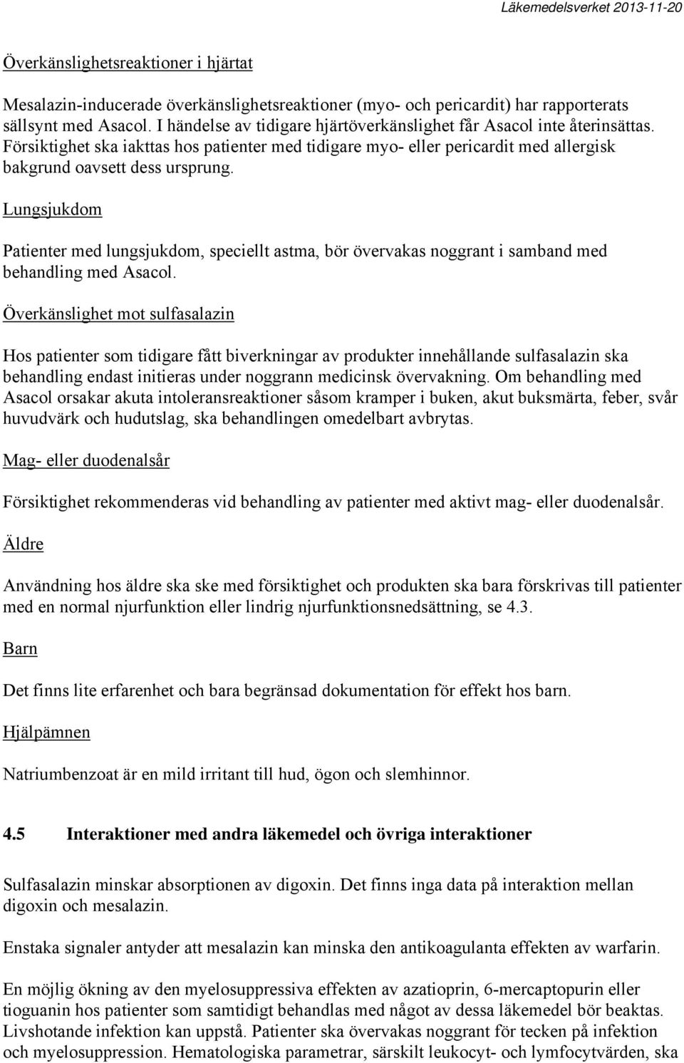 Lungsjukdom Patienter med lungsjukdom, speciellt astma, bör övervakas noggrant i samband med behandling med Asacol.