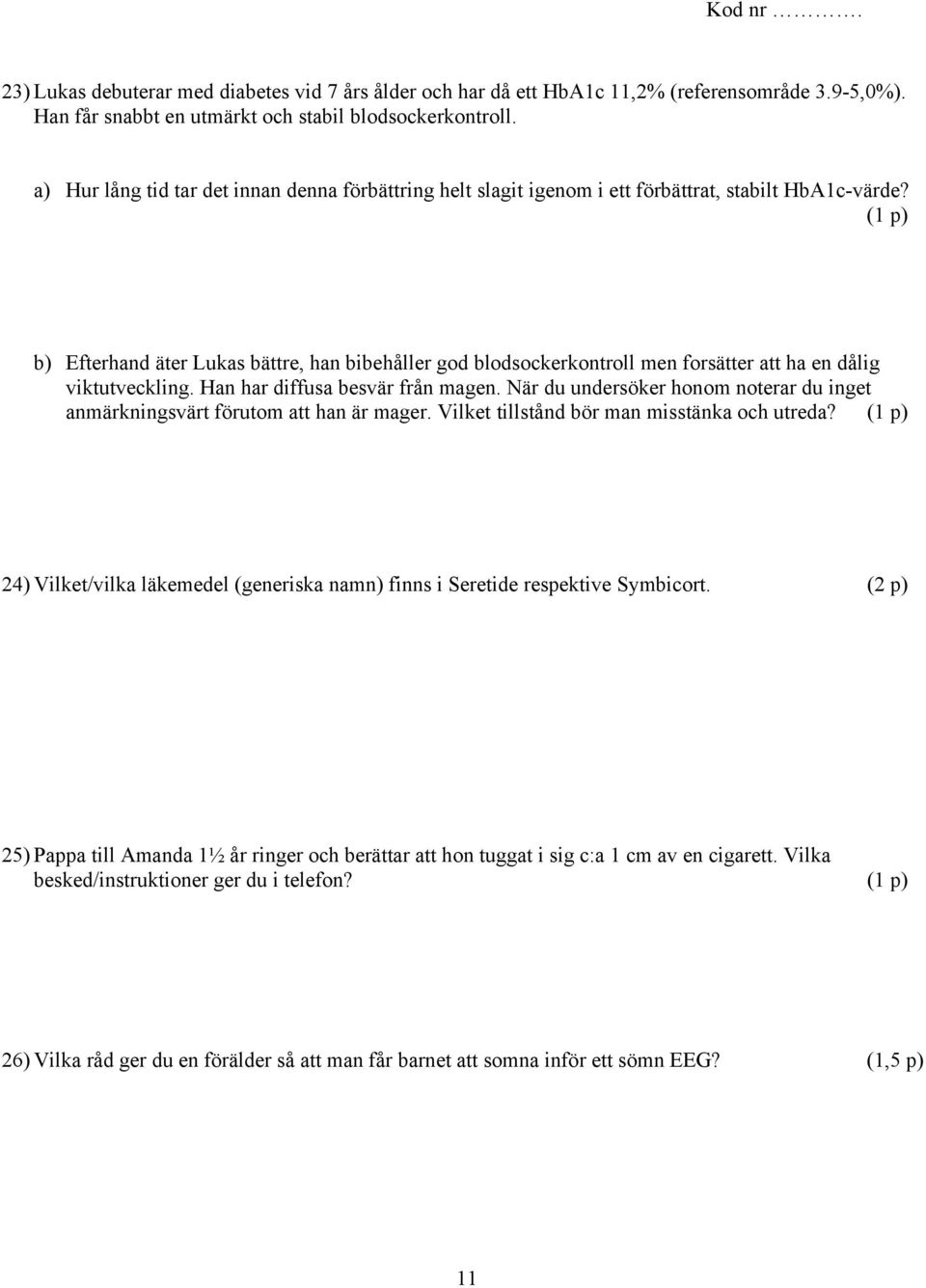 (1 p) b) Efterhand äter Lukas bättre, han bibehåller god blodsockerkontroll men forsätter att ha en dålig viktutveckling. Han har diffusa besvär från magen.