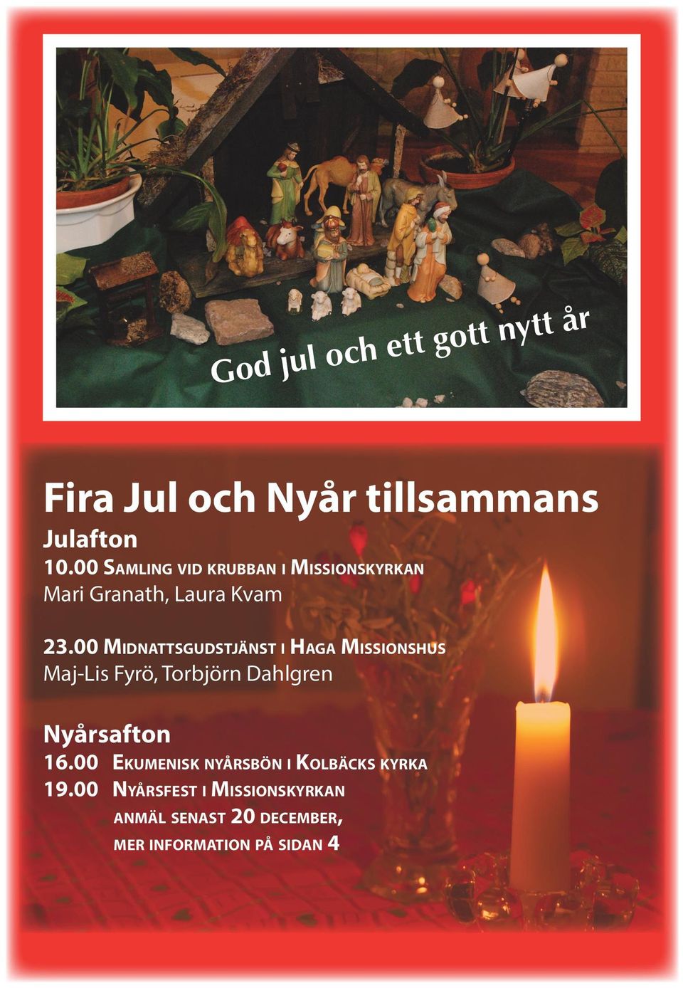 00 Midnattsgudstjänst i Haga Missionshus Maj-Lis Fyrö, Torbjörn Dahlgren Nyårsafton 16.