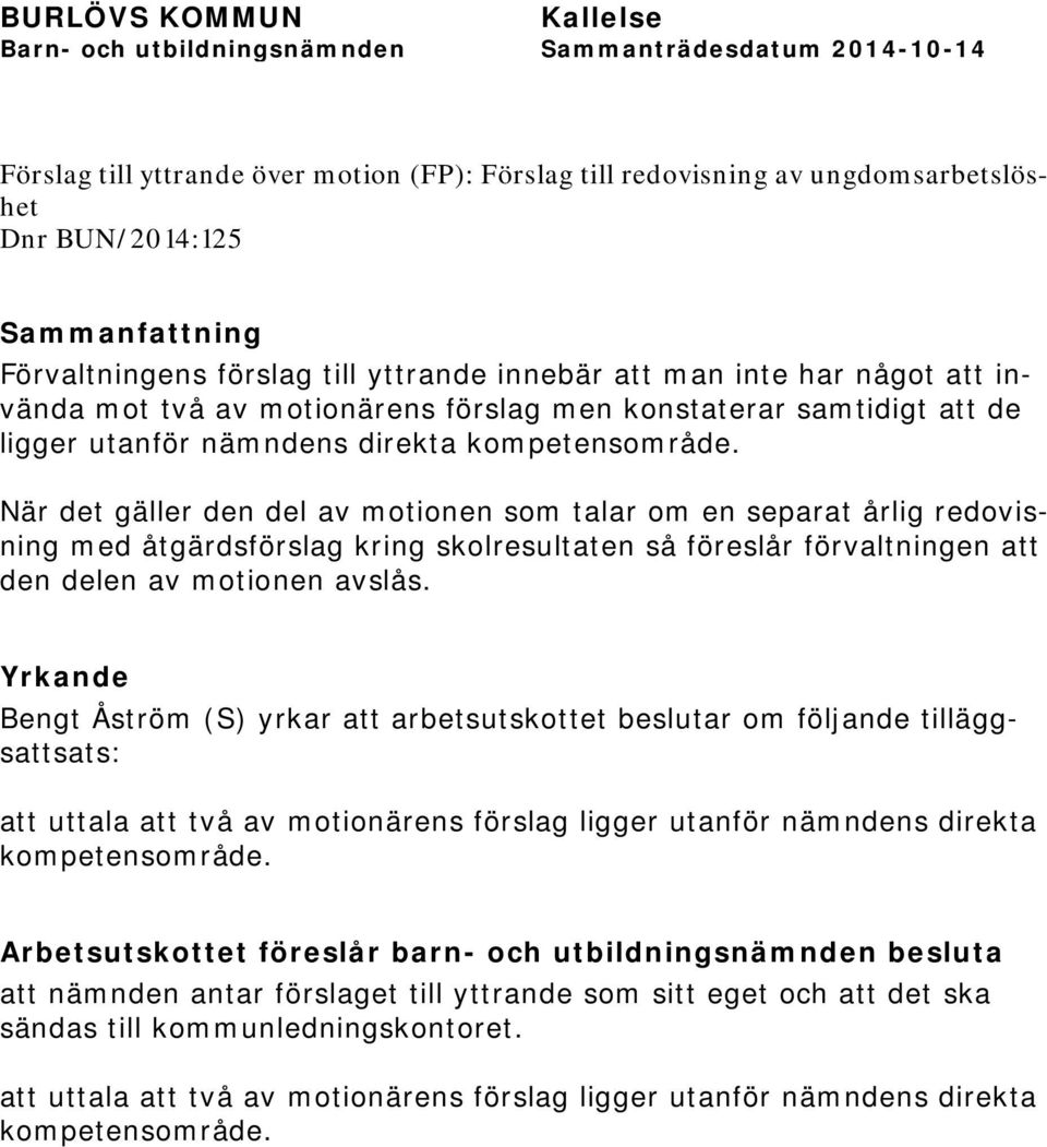 När det gäller den del av motionen som talar om en separat årlig redovisning med åtgärdsförslag kring skolresultaten så föreslår förvaltningen att den delen av motionen avslås.