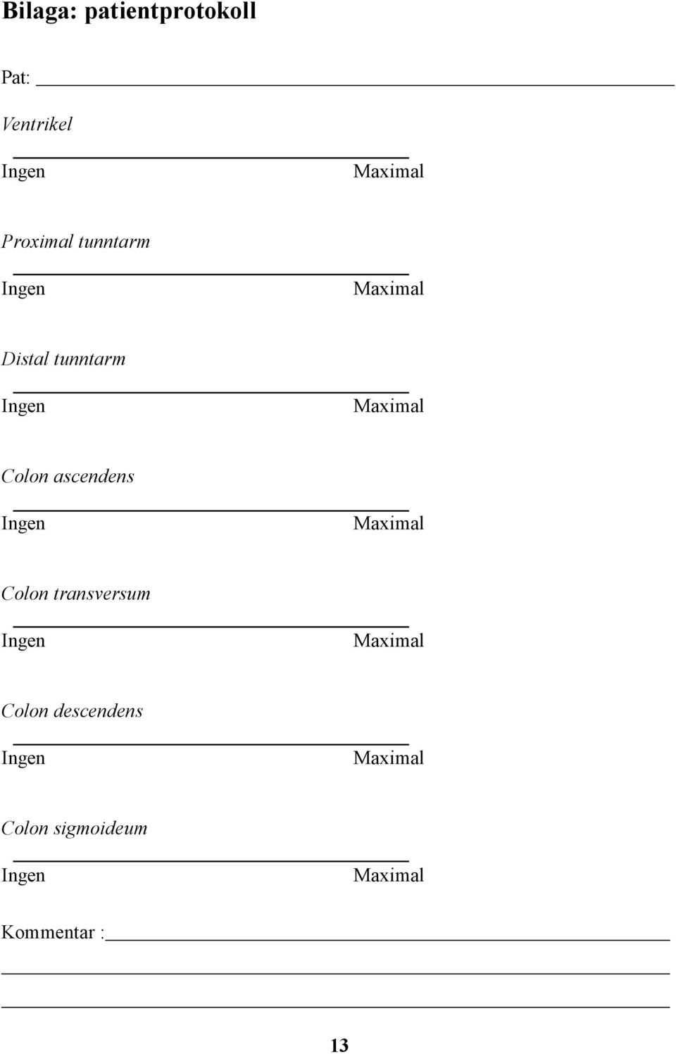 ascendens Ingen Maximal Colon transversum Ingen Maximal Colon