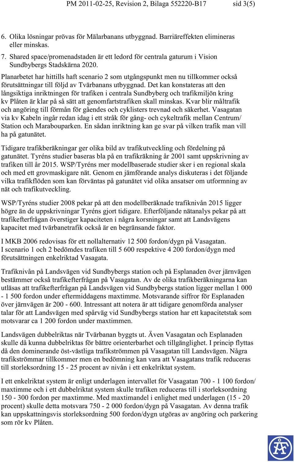 Planarbetet har hittills haft scenario 2 som utgångspunkt men nu tillkommer också förutsättningar till följd av Tvärbanans utbyggnad.