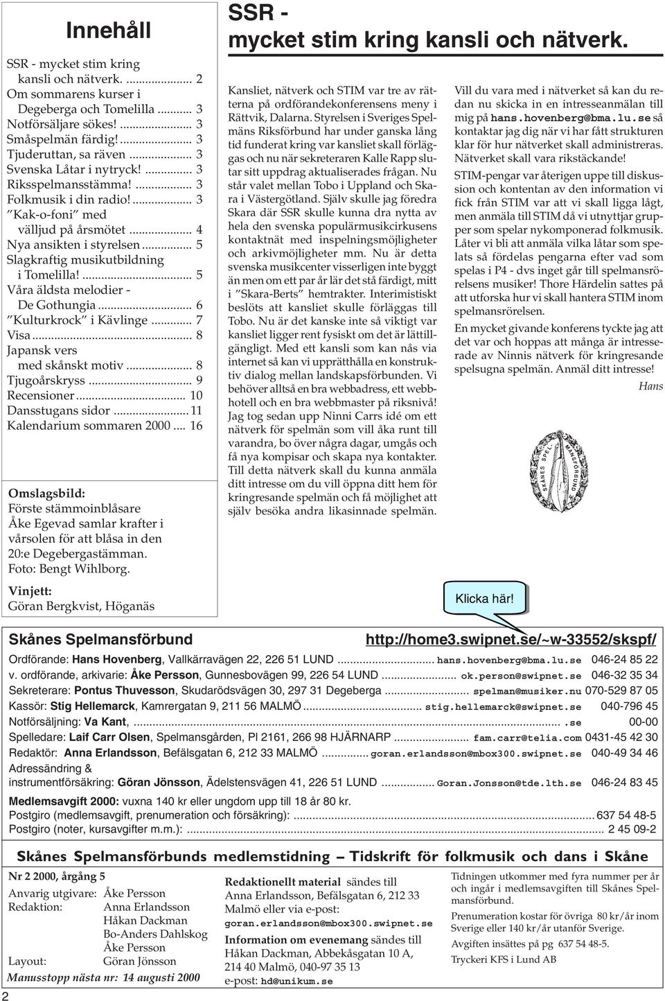 .. 6 Kuturkrock i Kävinge... 7 Visa... 8 Japansk vers med skånskt motiv... 8 Tjugoårskryss... 9 Recensioner... 10 Dansstugans sidor... 11 Kaendarium sommaren 2000.