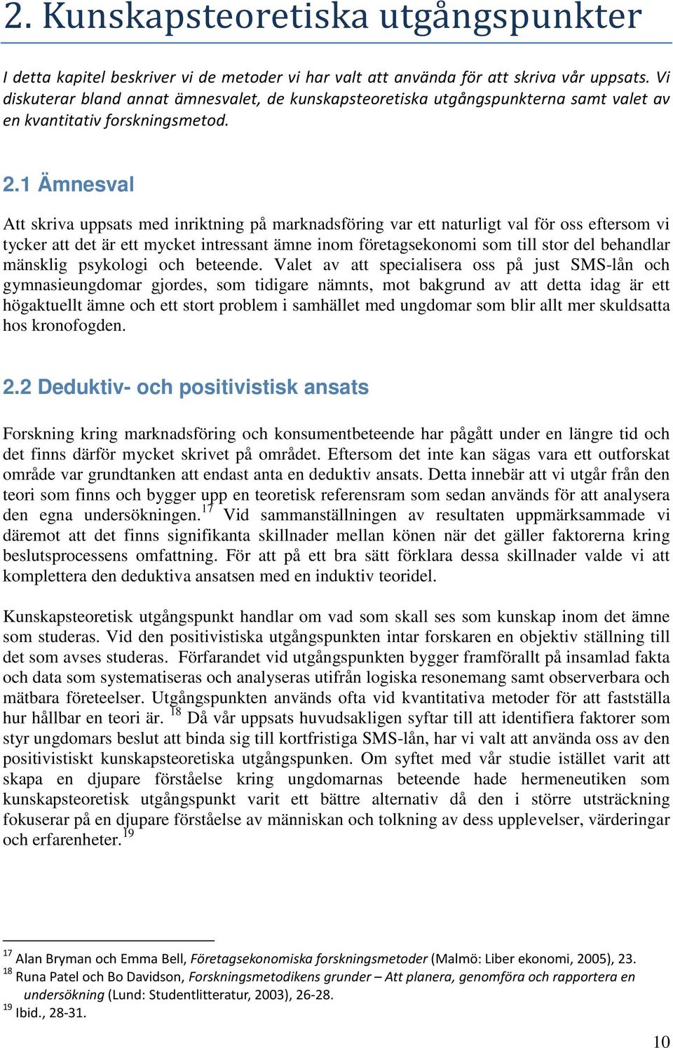 1 Ämnesval Att skriva uppsats med inriktning på marknadsföring var ett naturligt val för oss eftersom vi tycker att det är ett mycket intressant ämne inom företagsekonomi som till stor del behandlar