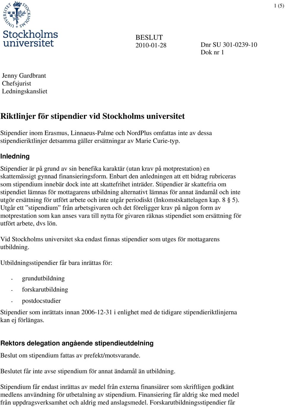 Inledning Stipendier är på grund av sin benefika karaktär (utan krav på motprestation) en skattemässigt gynnad finansieringsform.