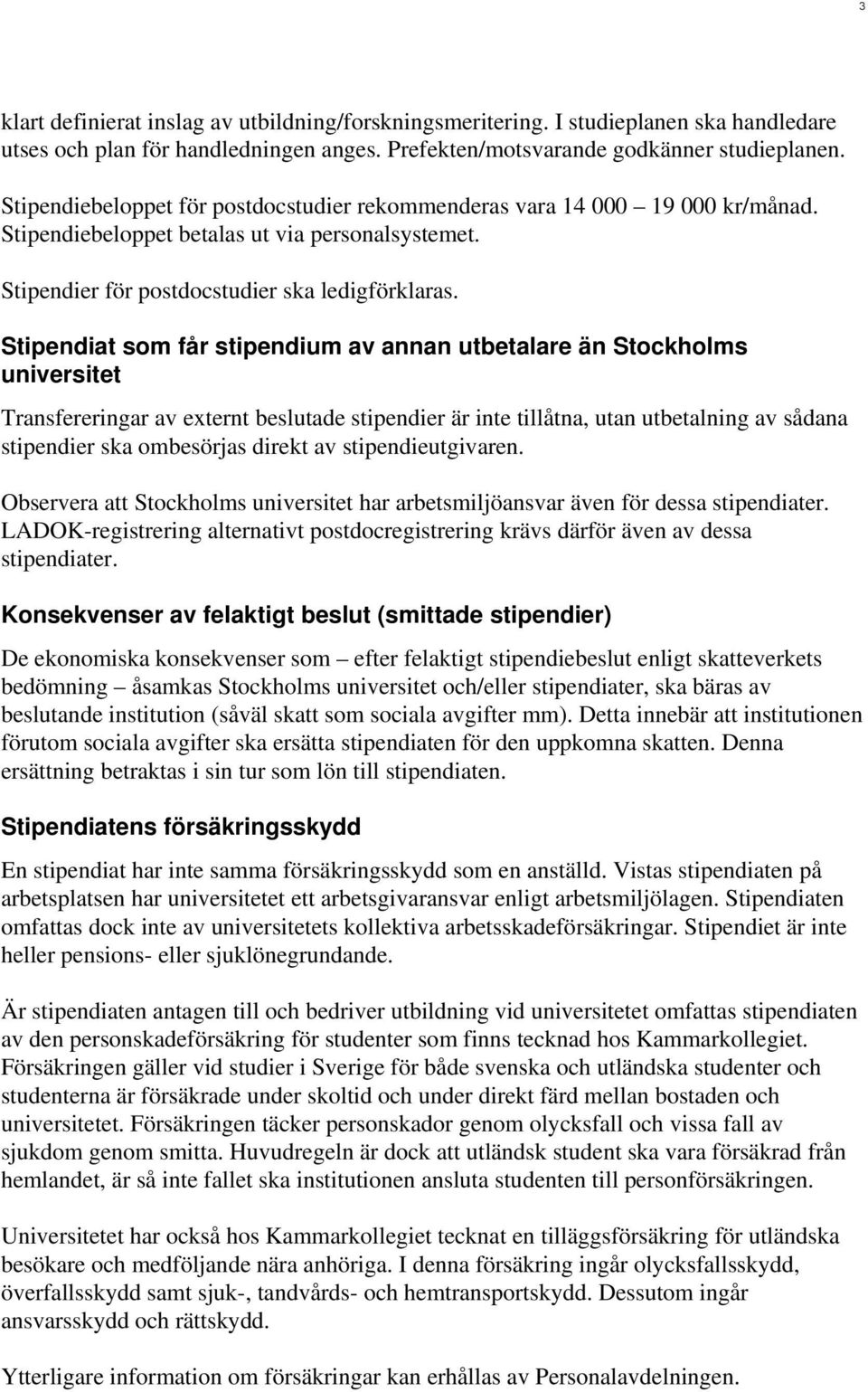 Stipendiat som får stipendium av annan utbetalare än Stockholms universitet Transfereringar av externt beslutade stipendier är inte tillåtna, utan utbetalning av sådana stipendier ska ombesörjas