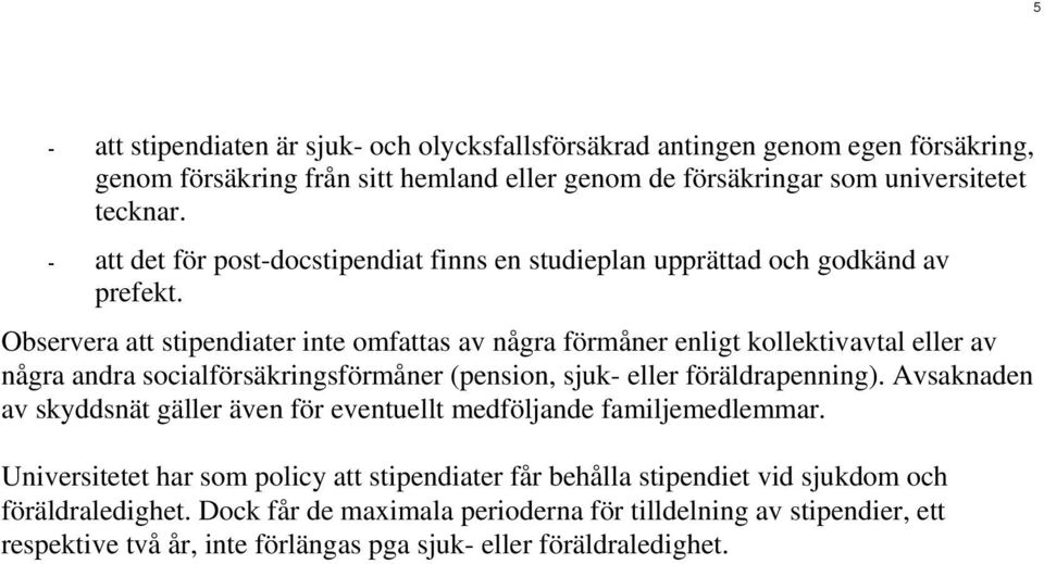 Observera att stipendiater inte omfattas av några förmåner enligt kollektivavtal eller av några andra socialförsäkringsförmåner (pension, sjuk- eller föräldrapenning).