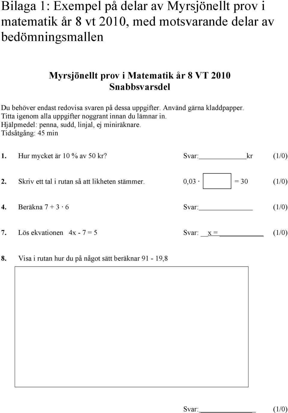 Hjälpmedel: penna, sudd, linjal, ej miniräknare. Tidsåtgång: 45 min 1. Hur mycket är 10 % av 50 kr? Svar: kr (1/0) 2.