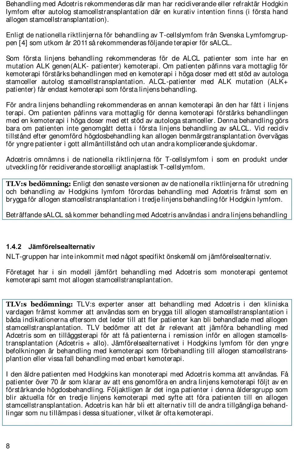 Som första linjens behandling rekommenderas för de ALCL patienter som inte har en mutation ALK genen(alk- patienter) kemoterapi.