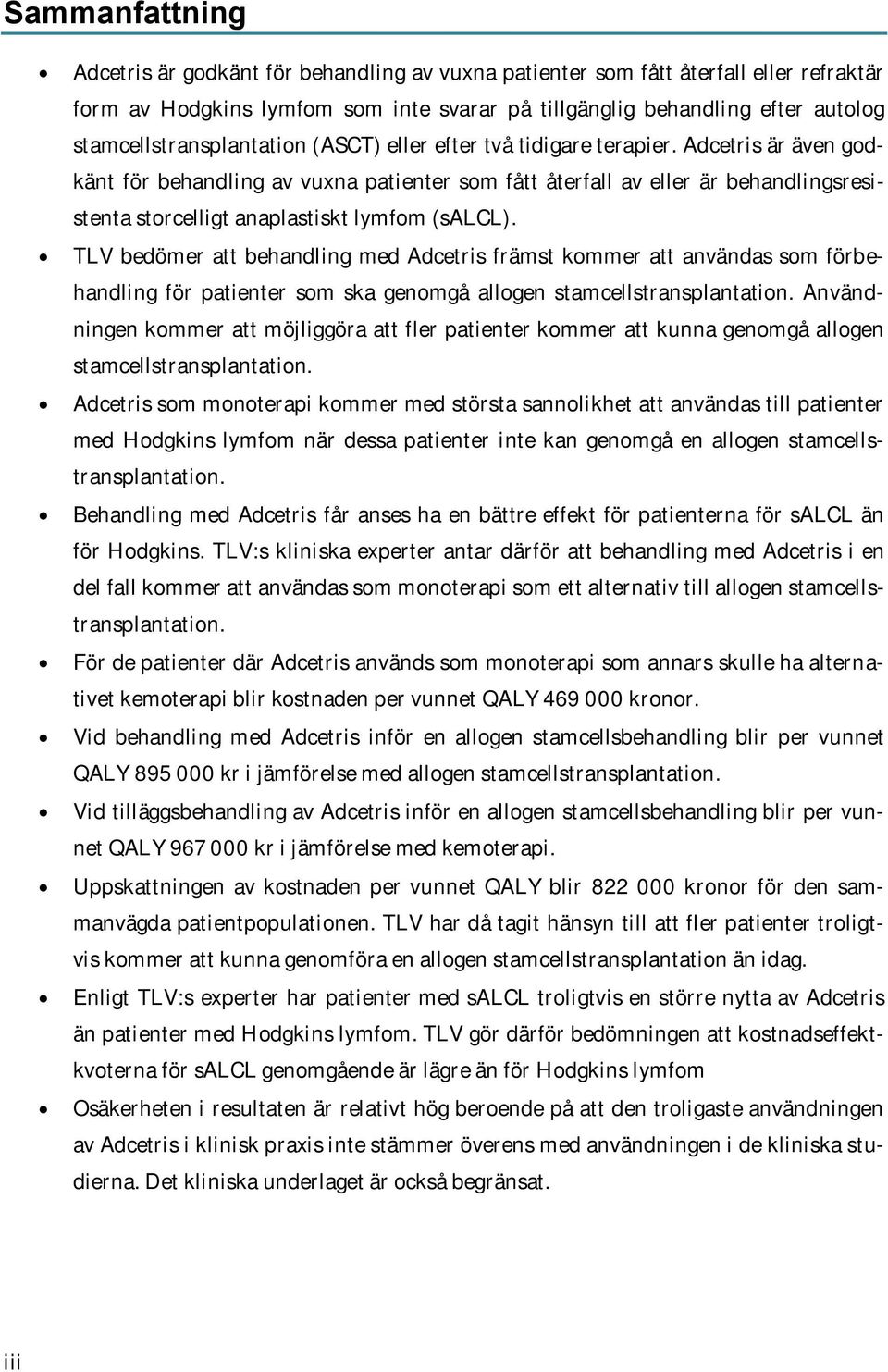 Adcetris är även godkänt för behandling av vuxna patienter som fått återfall av eller är behandlingsresistenta storcelligt anaplastiskt lymfom (salcl).