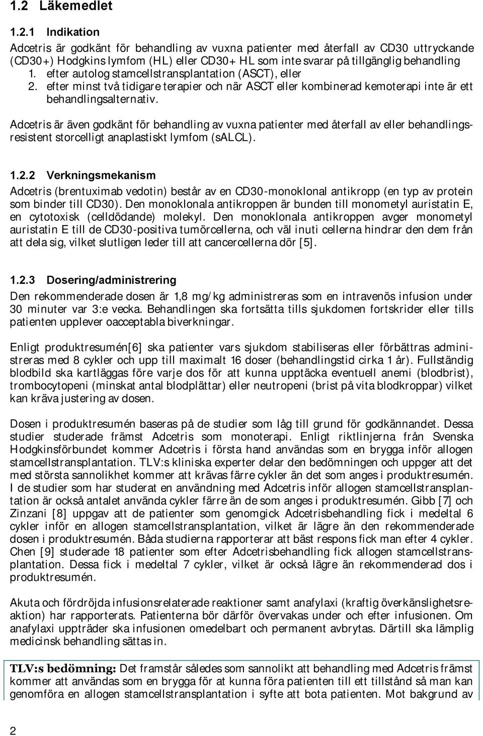 Adcetris är även godkänt för behandling av vuxna patienter med återfall av eller behandlingsresistent storcelligt anaplastiskt lymfom (salcl). 1.2.