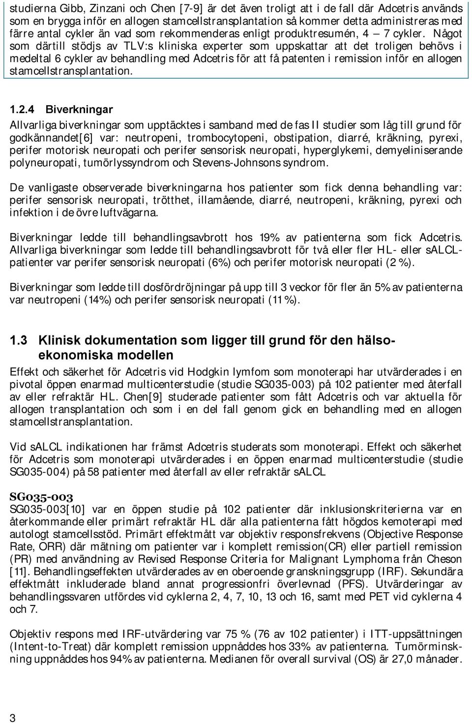 Något som därtill stödjs av TLV:s kliniska experter som uppskattar att det troligen behövs i medeltal 6 cykler av behandling med Adcetris för att få patenten i remission inför en allogen