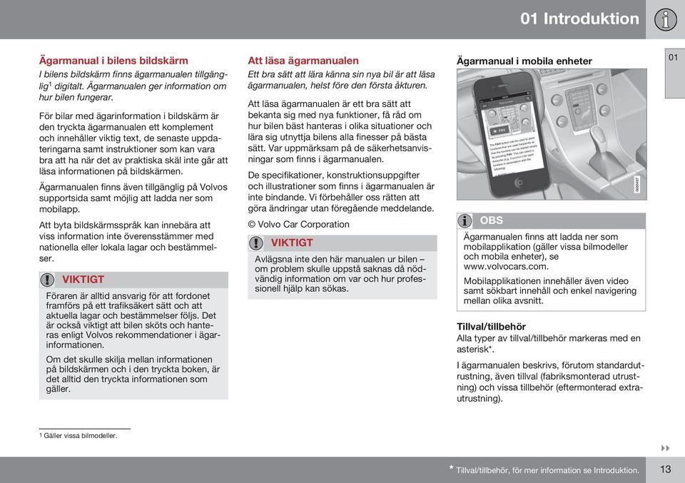 praktiska skäl inte går att läsa informationen på bildskärmen. Ägarmanualen finns även tillgänglig på Volvos supportsida samt möjlig att ladda ner som mobilapp.