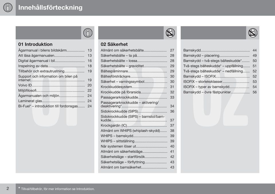 .. 29 Support och information om bilen på Bältesförsträckare... 30 internet... 19 Säkerhet varningssymbol... 30 Volvo ID... 20 Krockkuddesystem... 31 Miljöfilosofi... 22 Krockkudde på förarsida.