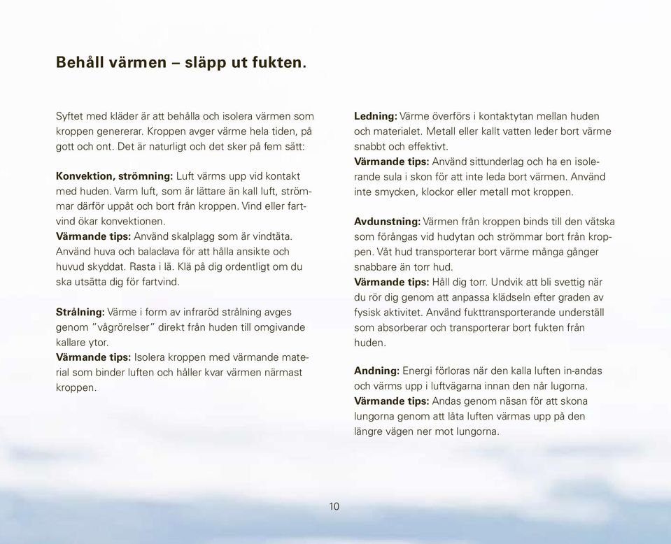 Vind eller fartvind ökar konvektionen. Värmande tips: Använd skalplagg som är vindtäta. Använd huva och balaclava för att hålla ansikte och huvud skyddat. Rasta i lä.