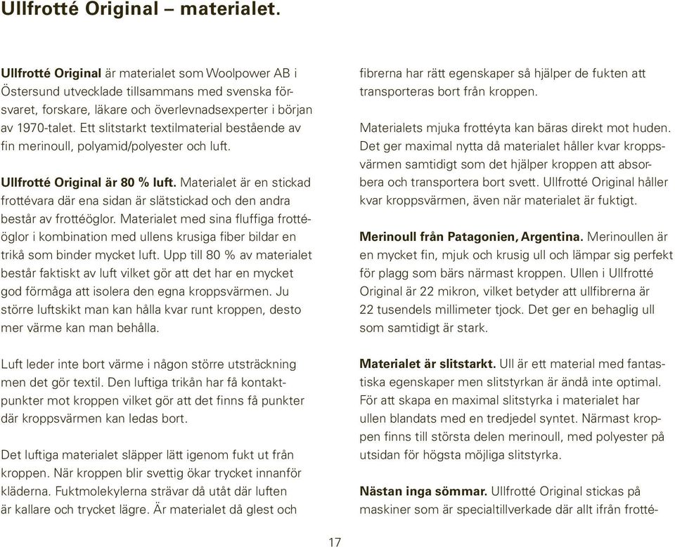 Ett slitstarkt textilmaterial bestående av fin merinoull, polyamid/polyester och luft. Ullfrotté Original är 80 % luft.