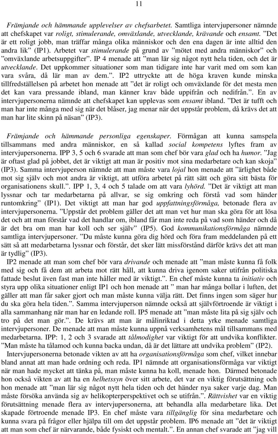 Arbetet var stimulerande på grund av mötet med andra människor och omväxlande arbetsuppgifter. IP 4 menade att man lär sig något nytt hela tiden, och det är utvecklande.