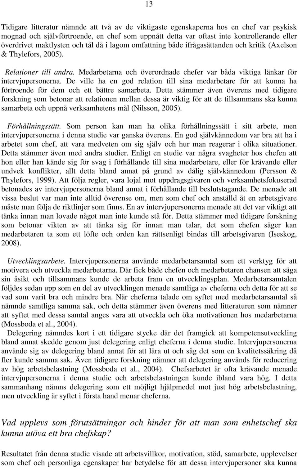 Medarbetarna och överordnade chefer var båda viktiga länkar för intervjupersonerna. De ville ha en god relation till sina medarbetare för att kunna ha förtroende för dem och ett bättre samarbeta.