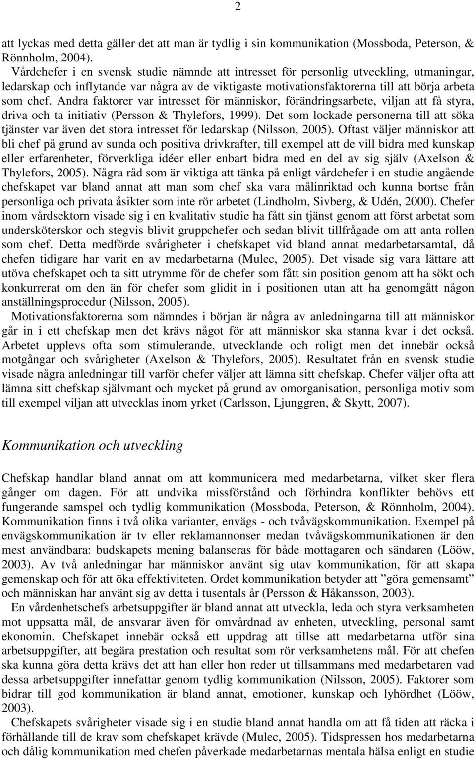 Andra faktorer var intresset för människor, förändringsarbete, viljan att få styra, driva och ta initiativ (Persson & Thylefors, 1999).