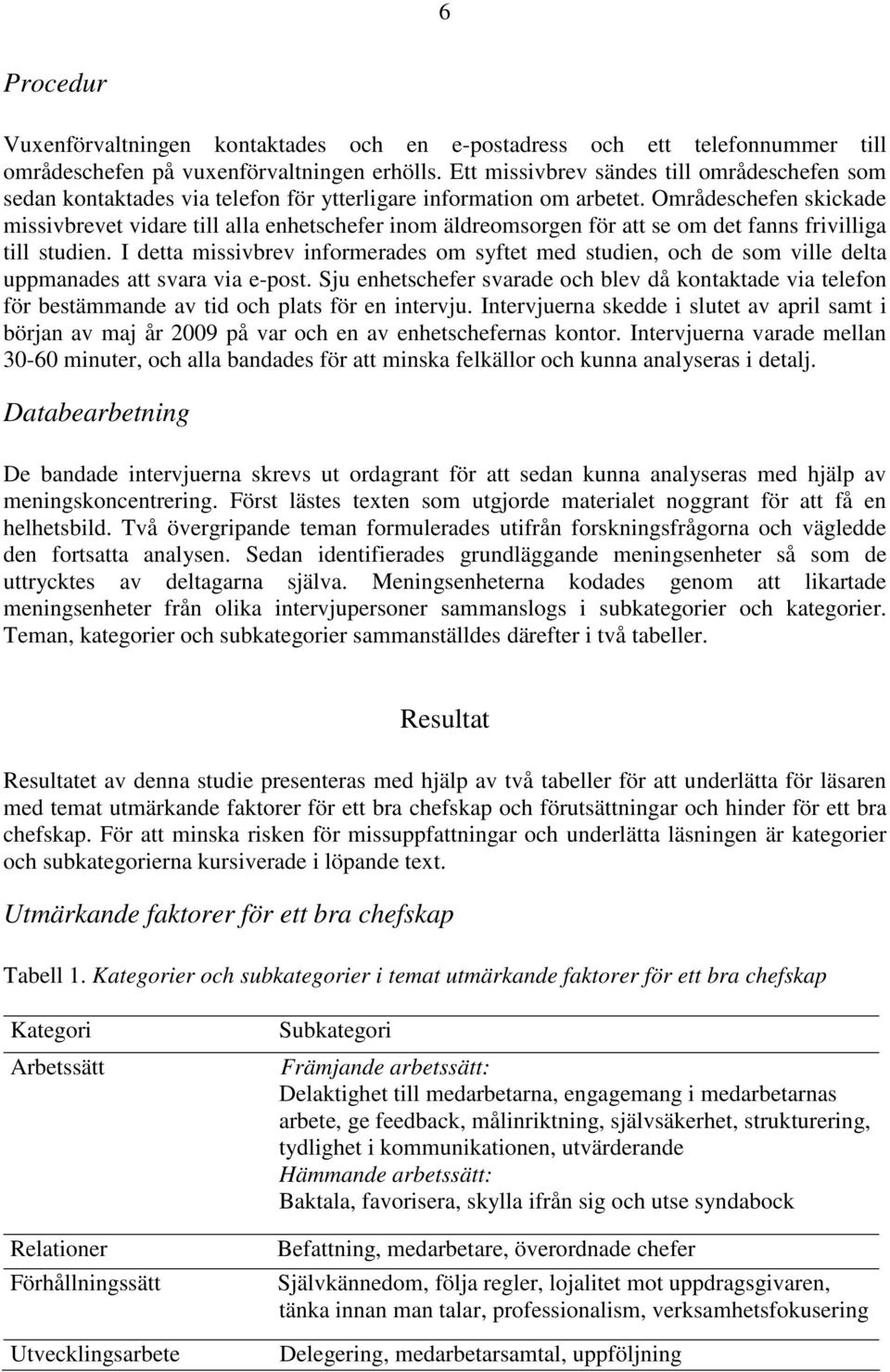 Områdeschefen skickade missivbrevet vidare till alla enhetschefer inom äldreomsorgen för att se om det fanns frivilliga till studien.