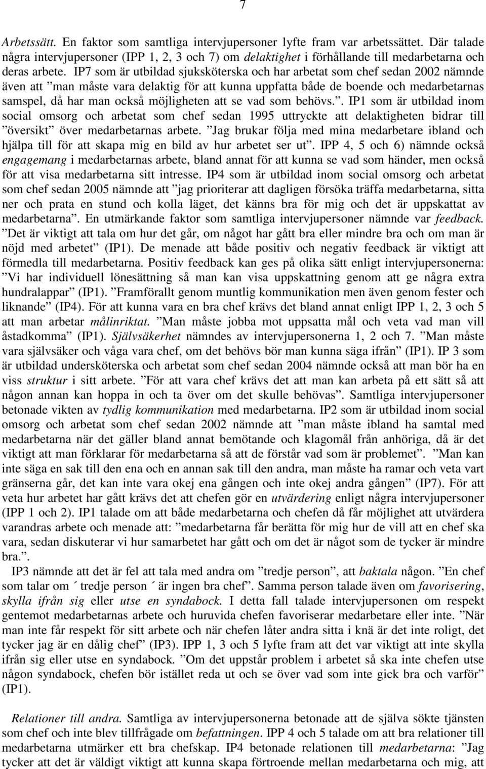 IP7 som är utbildad sjuksköterska och har arbetat som chef sedan 2002 nämnde även att man måste vara delaktig för att kunna uppfatta både de boende och medarbetarnas samspel, då har man också