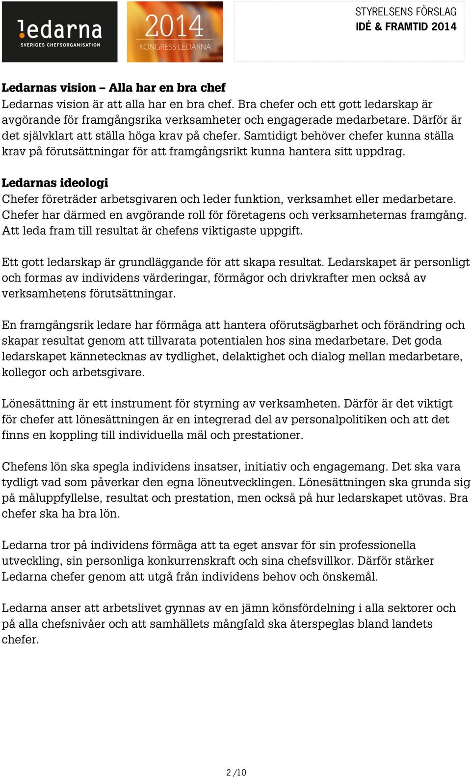 Ledarnas ideologi Chefer företräder arbetsgivaren och leder funktion, verksamhet eller medarbetare. Chefer har därmed en avgörande roll för företagens och verksamheternas framgång.