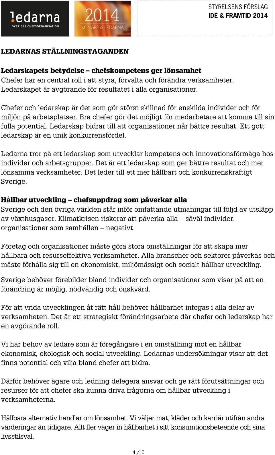 Bra chefer gör det möjligt för medarbetare att komma till sin fulla potential. Ledarskap bidrar till att organisationer når bättre resultat. Ett gott ledarskap är en unik konkurrensfördel.