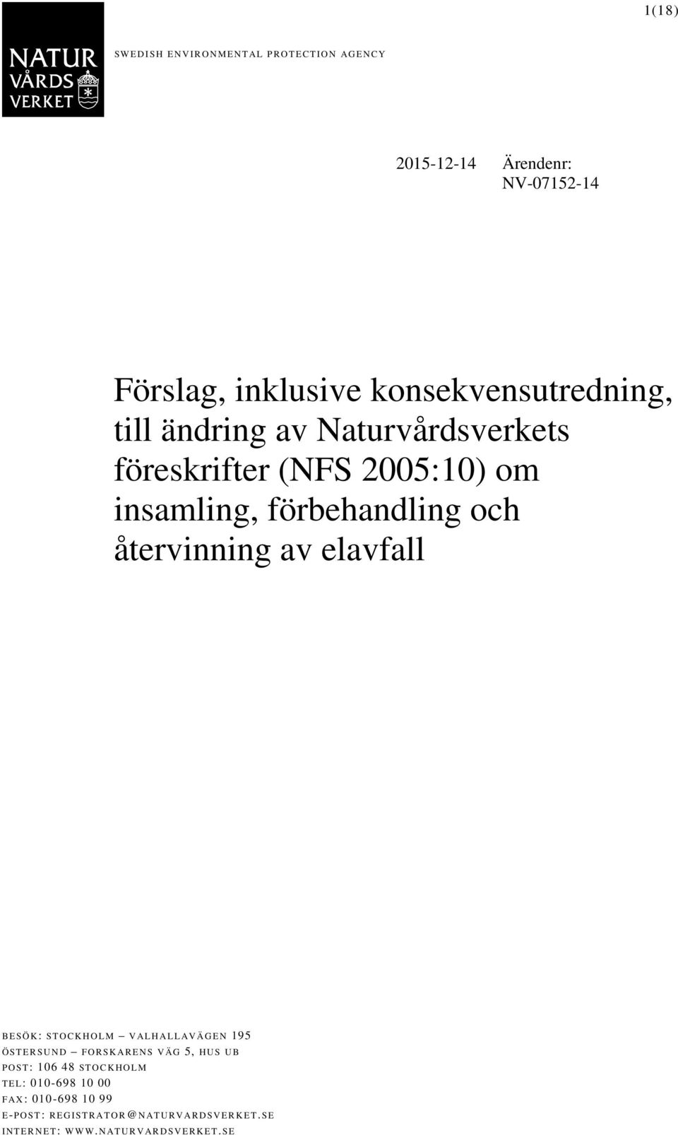 elavfall B E SÖ K: ST O C K H O LM V ALH A L L AV ÄG E N 195 Ö ST E R SU N D F O R SK AR E N S V ÄG 5, HUS U B P O ST: 106 48 ST O C K