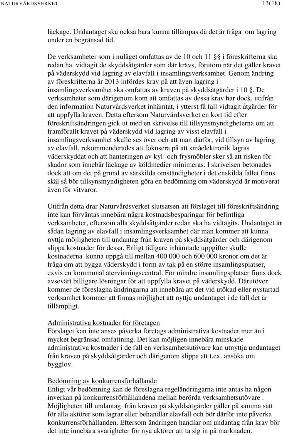 insamlingsverksamhet. Genom ändring av föreskrifterna år 2013 infördes krav på att även lagring i insamlingsverksamhet ska omfattas av kraven på skyddsåtgärder i 10.