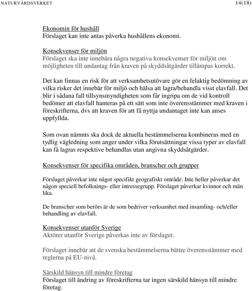 Det kan finnas en risk för att verksamhetsutövare gör en felaktig bedömning av vilka risker det innebär för miljö och hälsa att lagra/behandla visst elavfall.