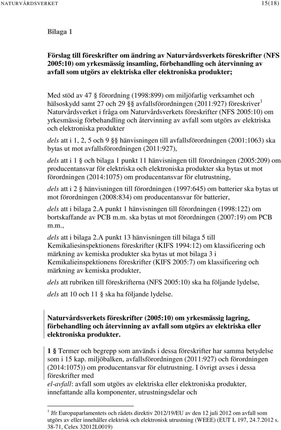 fråga om Naturvårdsverkets föreskrifter (NFS 2005:10) om yrkesmässig förbehandling och återvinning av avfall som utgörs av elektriska och elektroniska produkter dels att i 1, 2, 5 och 9 hänvisningen