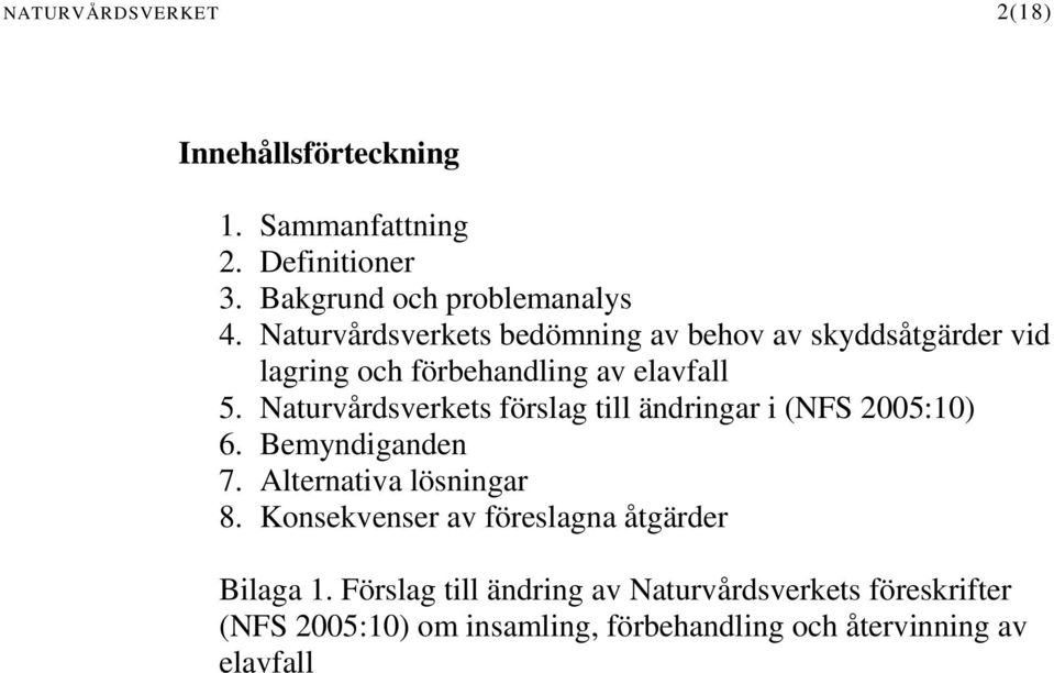 Naturvårdsverkets förslag till ändringar i (NFS 2005:10) 6. Bemyndiganden 7. Alternativa lösningar 8.