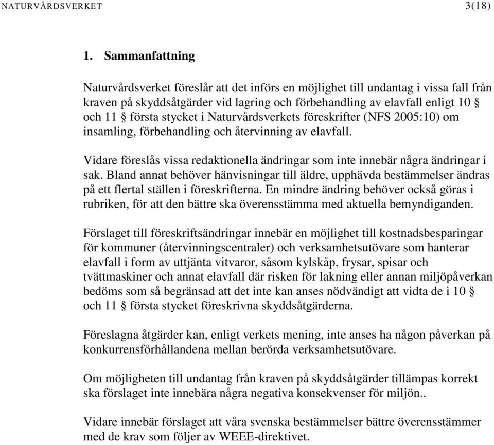 i Naturvårdsverkets föreskrifter (NFS 2005:10) om insamling, förbehandling och återvinning av elavfall. Vidare föreslås vissa redaktionella ändringar som inte innebär några ändringar i sak.