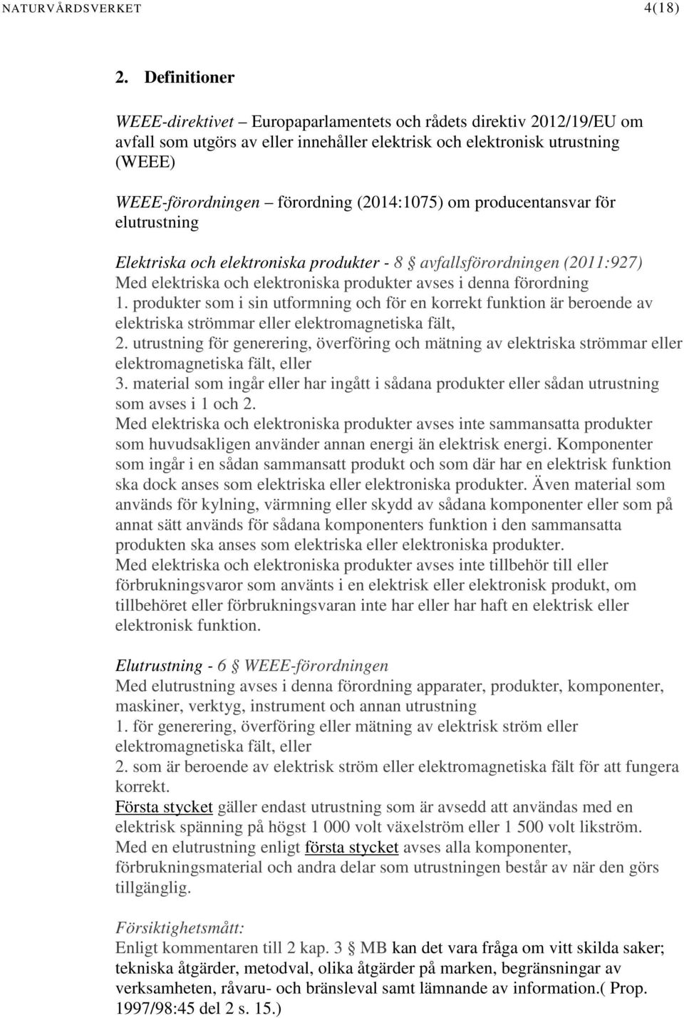 (2014:1075) om producentansvar för elutrustning Elektriska och elektroniska produkter - 8 avfallsförordningen (2011:927) Med elektriska och elektroniska produkter avses i denna förordning 1.