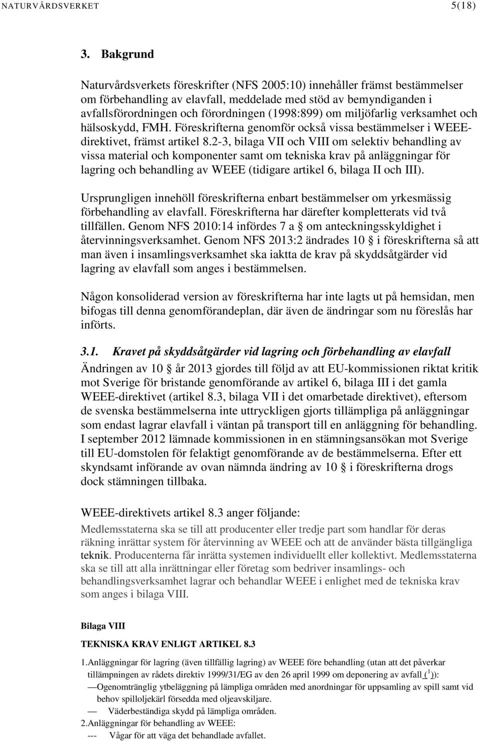 (1998:899) om miljöfarlig verksamhet och hälsoskydd, FMH. Föreskrifterna genomför också vissa bestämmelser i WEEEdirektivet, främst artikel 8.