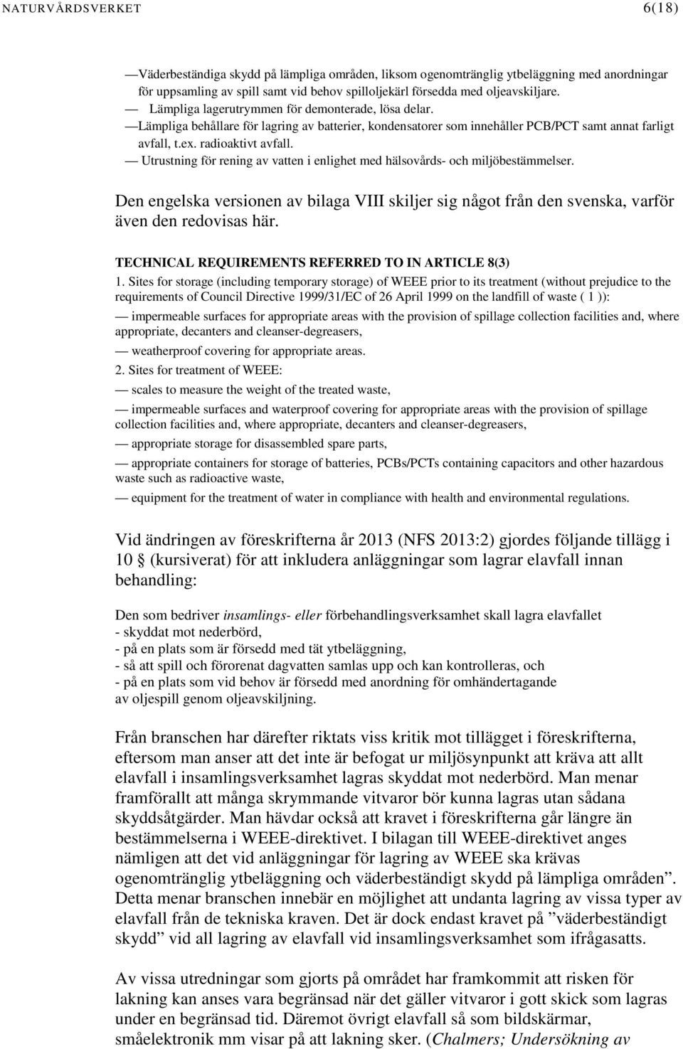 Utrustning för rening av vatten i enlighet med hälsovårds- och miljöbestämmelser. Den engelska versionen av bilaga VIII skiljer sig något från den svenska, varför även den redovisas här.