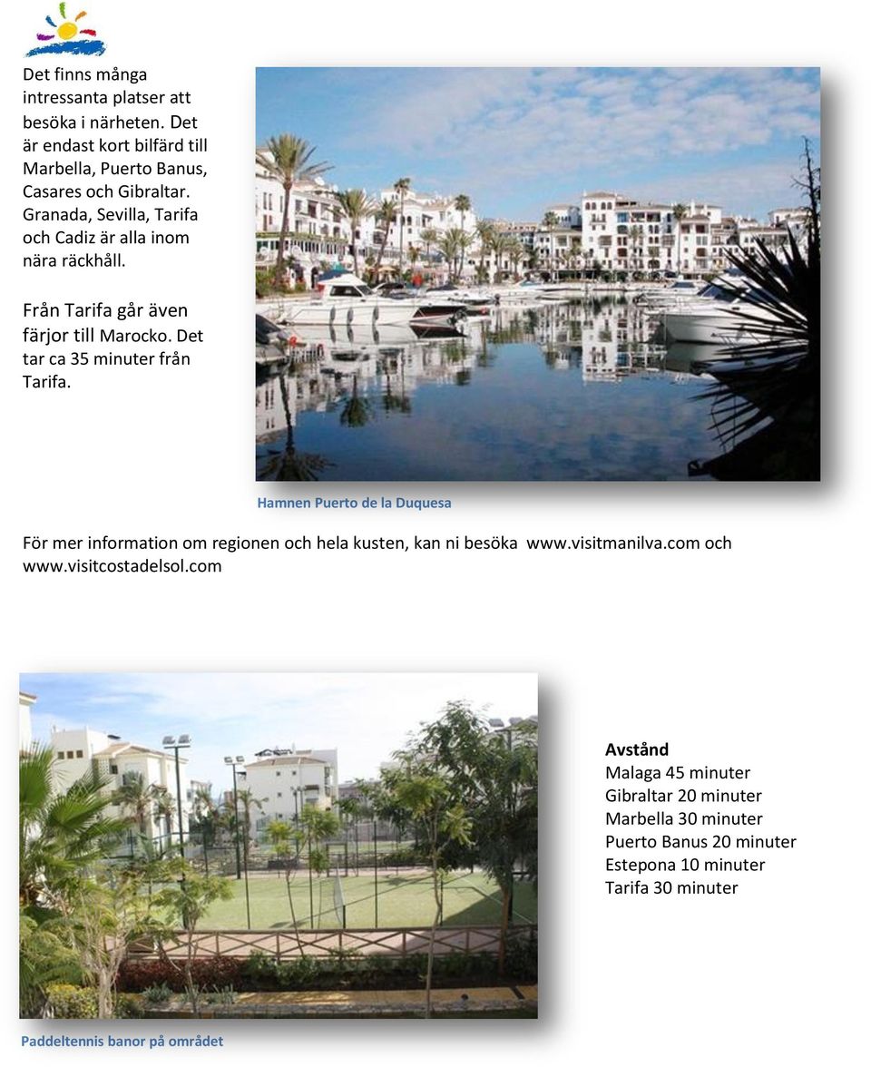 Hamnen Puerto de la Duquesa För mer information om regionen och hela kusten, kan ni besöka www.visitmanilva.com och www.visitcostadelsol.