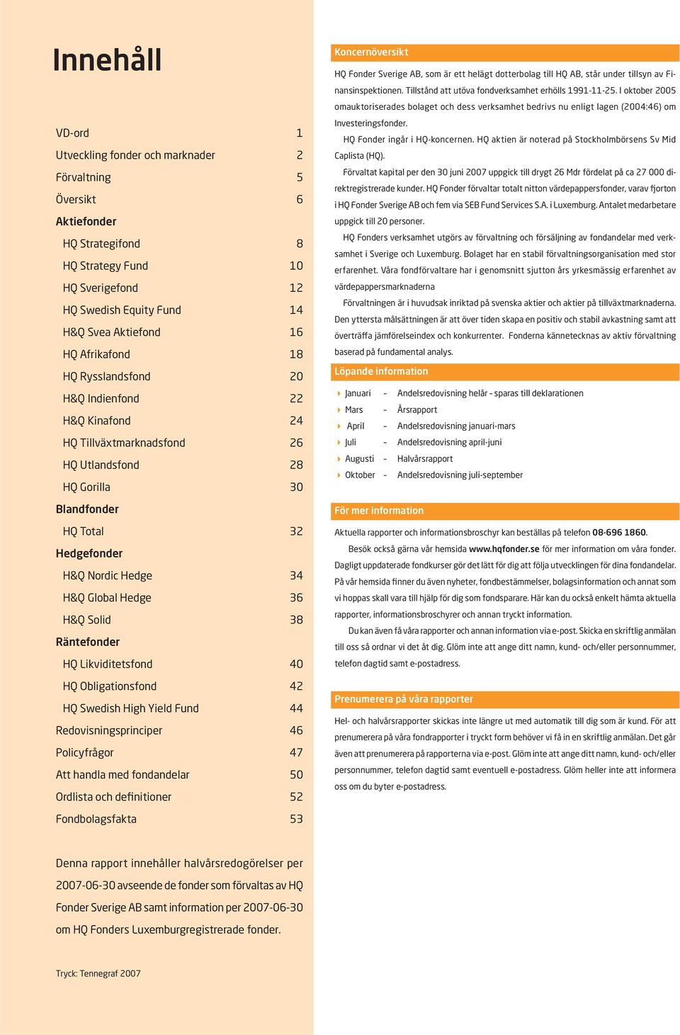 36 H&Q Solid 38 Räntefonder HQ Likviditetsfond 4 HQ Obligationsfond 42 HQ Swedish High Yield Fund 44 Redovisningsprinciper 46 Policyfrågor 47 Att handla med fondandelar 5 Ordlista och definitioner 52