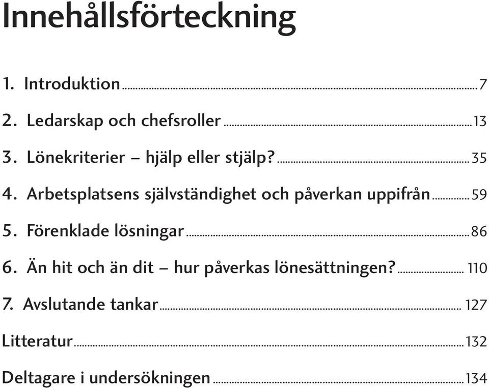 Arbetsplatsens självständighet och påverkan uppifrån...59 5. Förenklade lösningar.